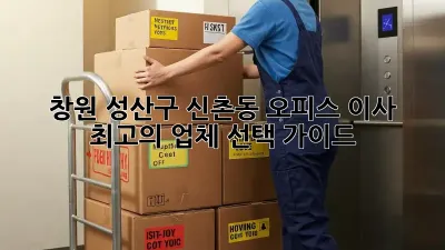 창원 성산구 신촌동 오피스 이사, 최고의 업체 선택 가이드